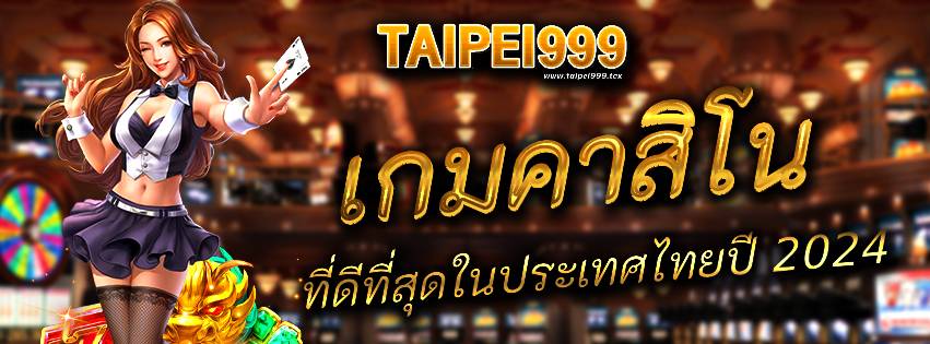 TAIPEI999 เกมคาสิโน ที่ดีที่สุดในประเทศไทยปี 2024